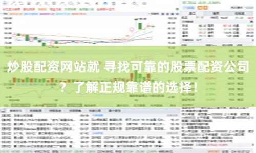 炒股配资网站就 寻找可靠的股票配资公司？了解正规靠谱的选择！