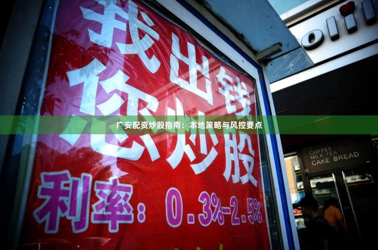 广安配资炒股指南：本地策略与风控要点