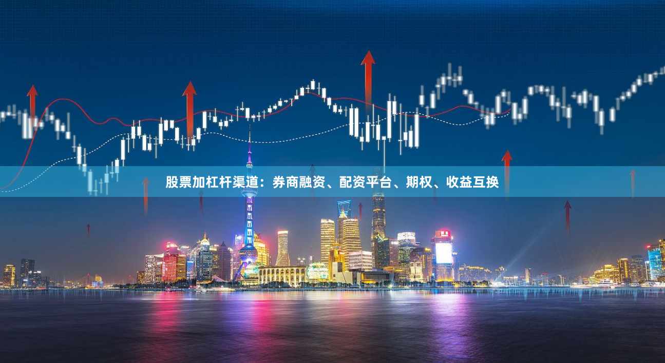 股票加杠杆渠道:券商融资、配资平台、期权、收益互换