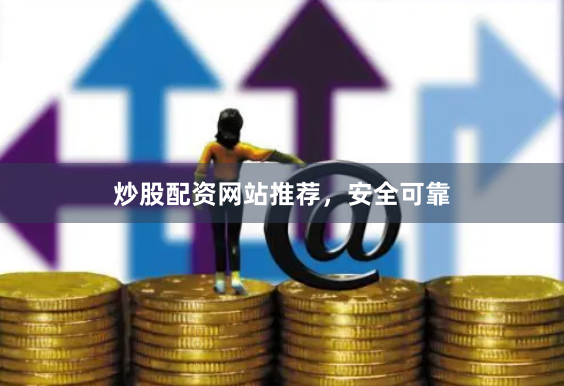 炒股配资网站推荐，安全可靠